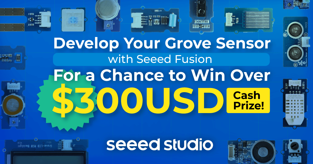 Ignite Your Passion, Fire Your Thoughts, Develop Your Grove Sensor With Seeed Fusion For A Chance To Win Over $300USD Cash Prize.